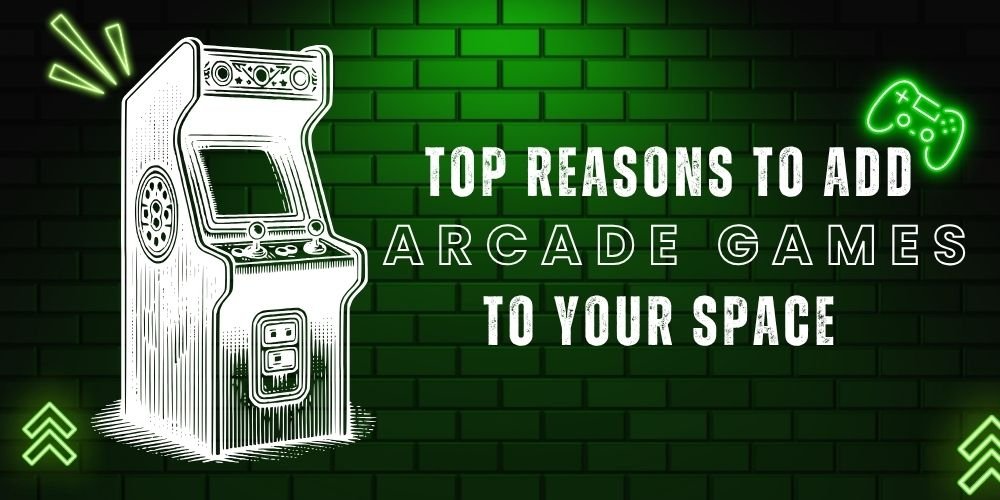 Top Reasons to Add Arcade Games to Your Space
